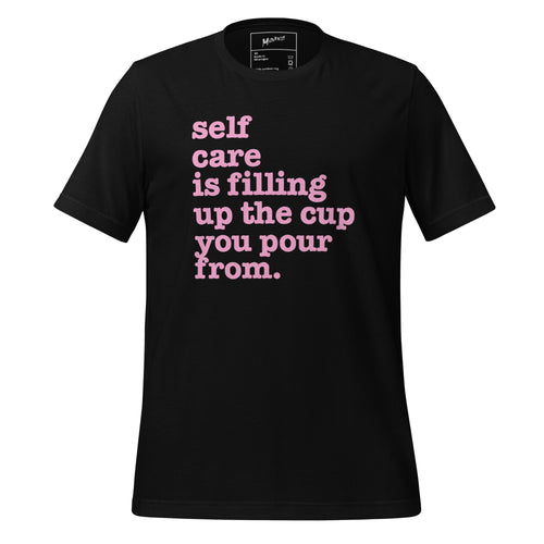Self Care Is Filling Up From The Cup You Pour From Unisex T-Shirt - Pink Writing