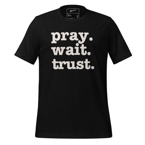 Pray. Wait. Trust. Unisex T-Shirt - White Writing