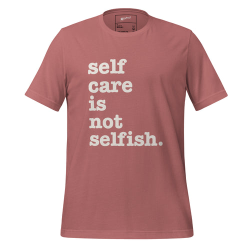 Self Care Is Not Selfish Unisex T-Shirt - White Writing