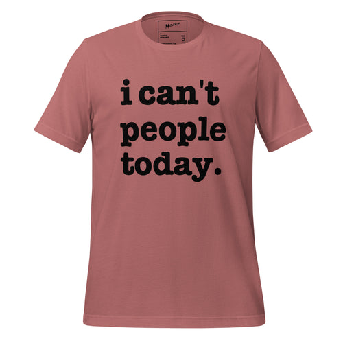I Can't People Today Unisex T-Shirt - Black Writing