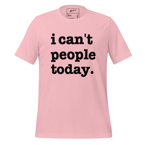 I Can't People Today Unisex T-Shirt - Black Writing