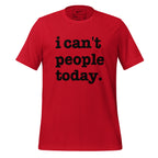 I Can't People Today Unisex T-Shirt - Black Writing