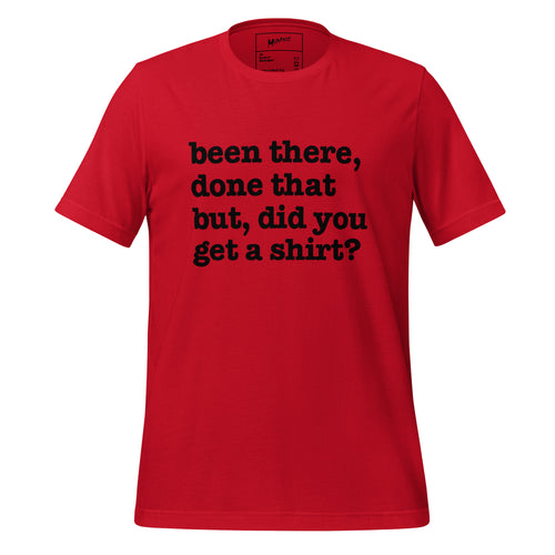 Been There Done That, But Did You Get A Shirt Unisex T-Shirt - White Writing