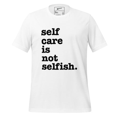 Self Care Is Not Selfish. Unisex T-Shirt - Black Writing