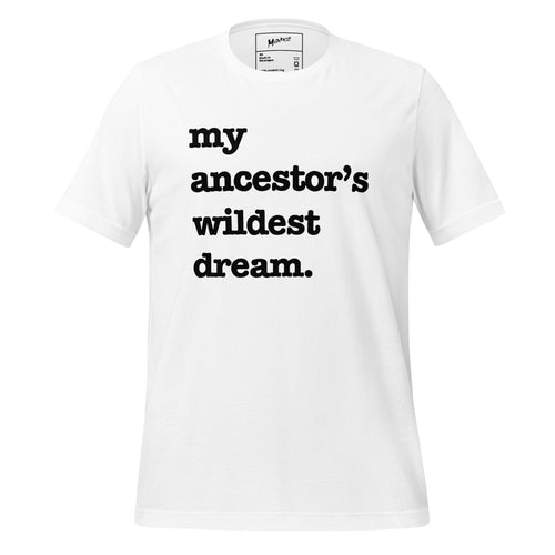 My Ancestor's Wildest Dream Unisex T-Shirt - Black Writing