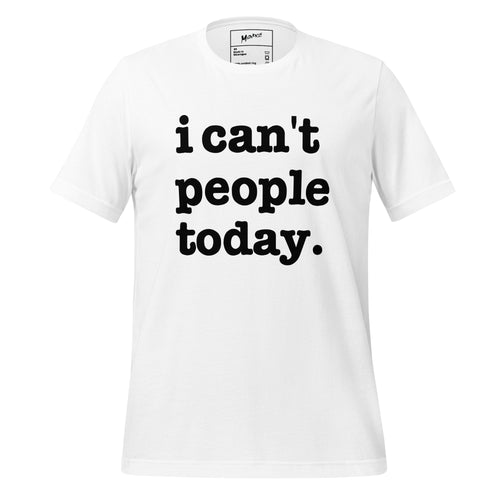 I Can't People Today Unisex T-Shirt - Black Writing